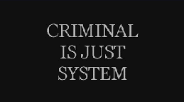 Criminal Is Just System