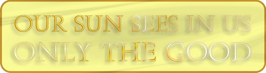 our_sun_sees in us only the good